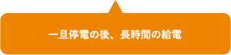 一旦停電の後、長時間の給電